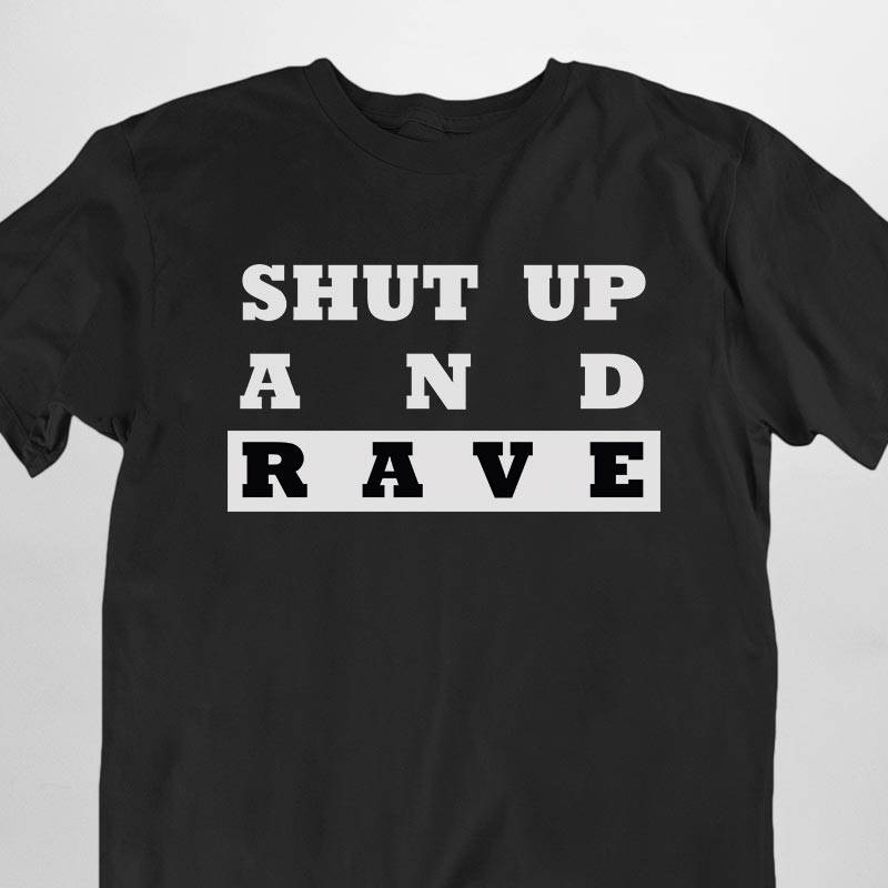 Shut Up And Rave T-Shirt (negro / unisex)